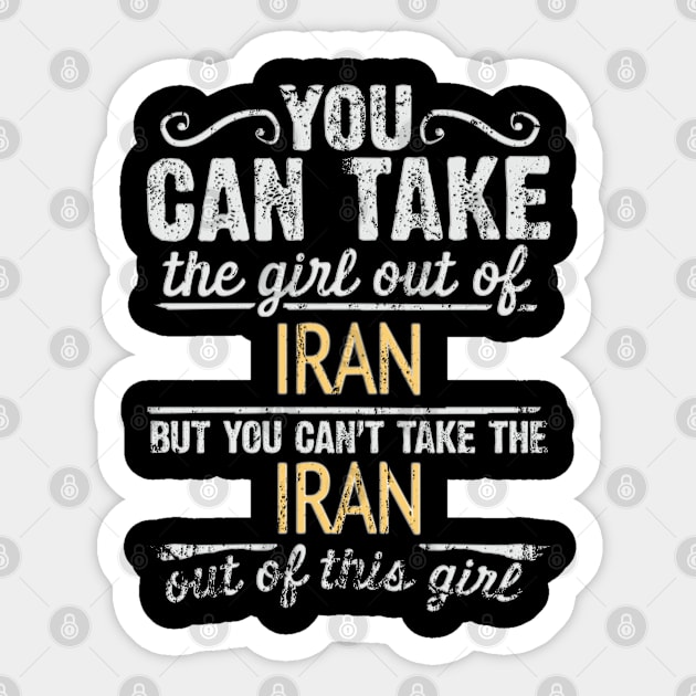 You Can Take The Girl Out Of Iran But You Cant Take The Iran Out Of The Girl Design - Gift for Iranian Persian With Iran Roots Sticker by Country Flags